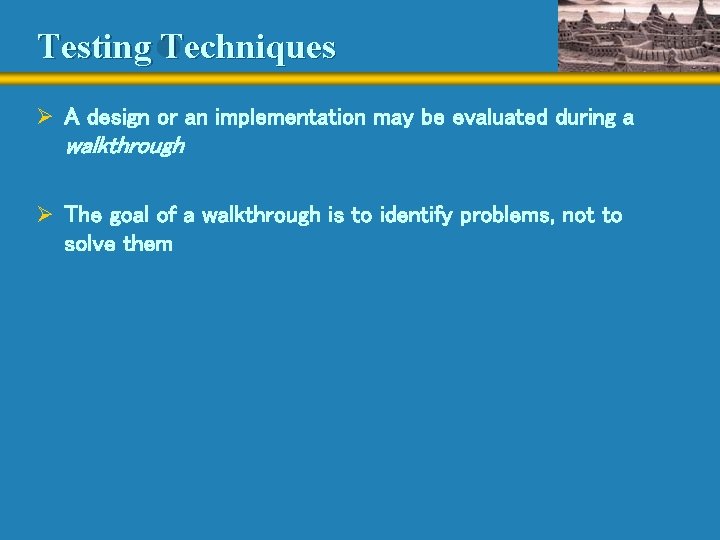Testing Techniques Ø A design or an implementation may be evaluated during a walkthrough