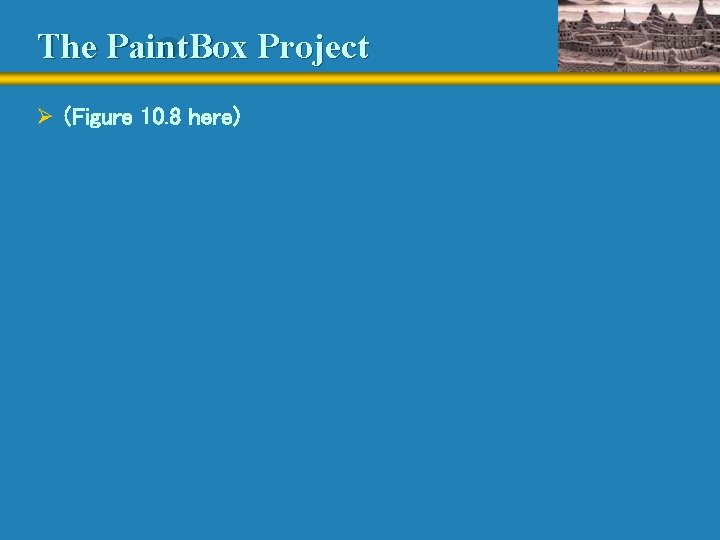 The Paint. Box Project Ø (Figure 10. 8 here) 
