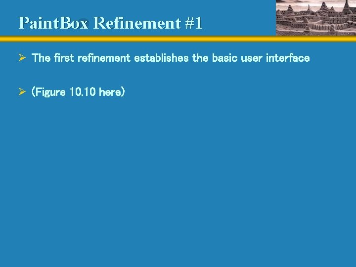 Paint. Box Refinement #1 Ø The first refinement establishes the basic user interface Ø