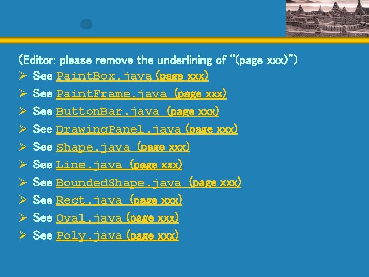(Editor: please remove the underlining of “(page xxx)”) Ø See Paint. Box. java (page