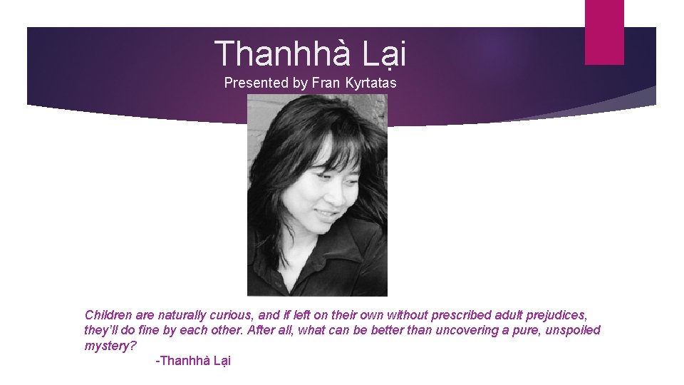 Thanhhà Lại Presented by Fran Kyrtatas Children are naturally curious, and if left on