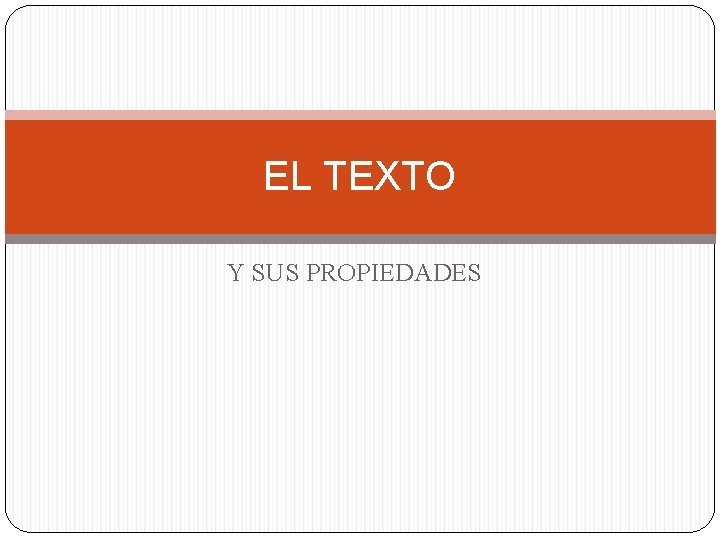 EL TEXTO Y SUS PROPIEDADES EL TEXTO Y SUS PROPIEDADES