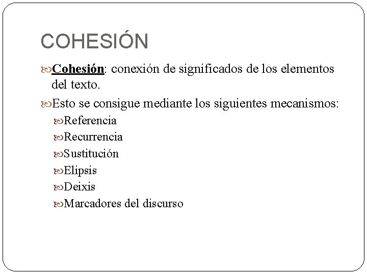 COHESIÓN Cohesión: conexión de significados de los elementos del texto. Esto se consigue mediante COHESIÓN Cohesión: conexión de significados de los elementos del texto. Esto se consigue mediante