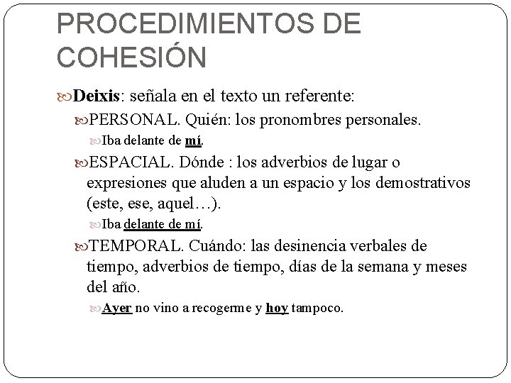 PROCEDIMIENTOS DE COHESIÓN Deixis: señala en el texto un referente: PERSONAL. Quién: los pronombres PROCEDIMIENTOS DE COHESIÓN Deixis: señala en el texto un referente: PERSONAL. Quién: los pronombres