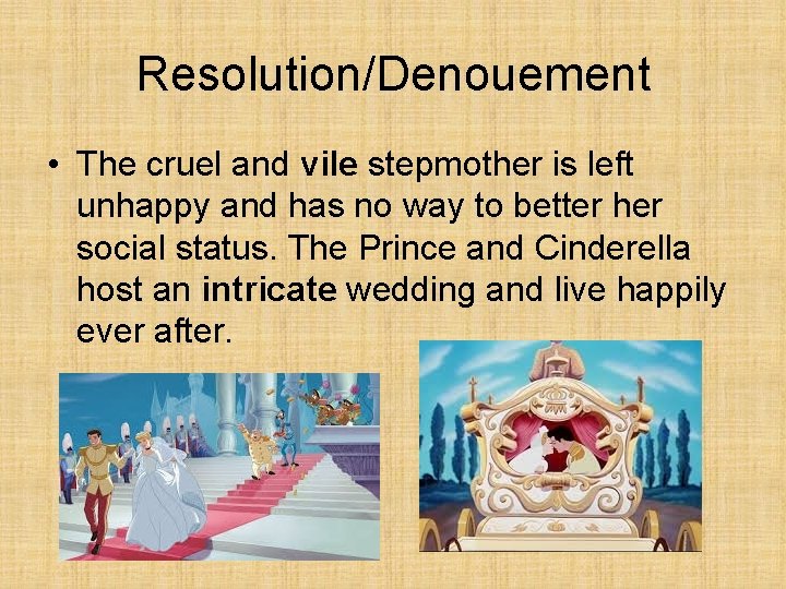 Resolution/Denouement • The cruel and vile stepmother is left unhappy and has no way