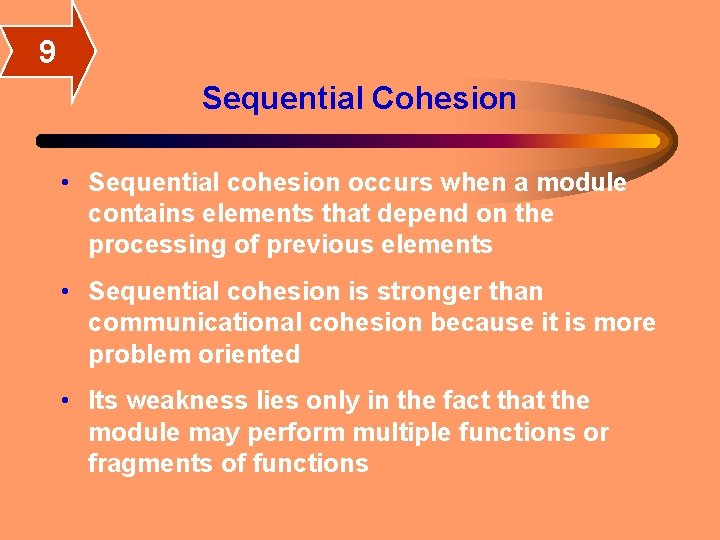 9 Sequential Cohesion • Sequential cohesion occurs when a module contains elements that depend 9 Sequential Cohesion • Sequential cohesion occurs when a module contains elements that depend
