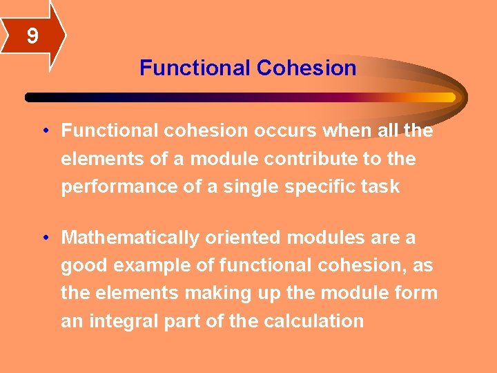 9 Functional Cohesion • Functional cohesion occurs when all the elements of a module 9 Functional Cohesion • Functional cohesion occurs when all the elements of a module