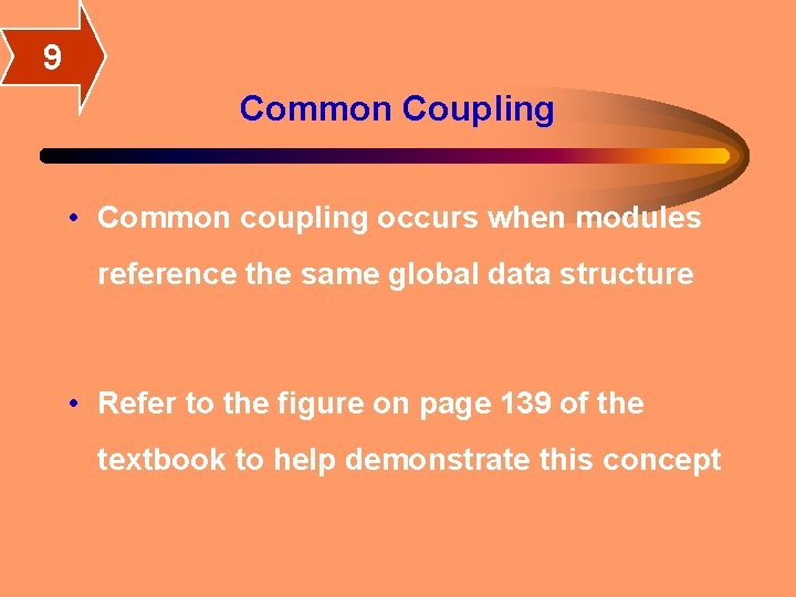 9 Common Coupling • Common coupling occurs when modules reference the same global data 9 Common Coupling • Common coupling occurs when modules reference the same global data