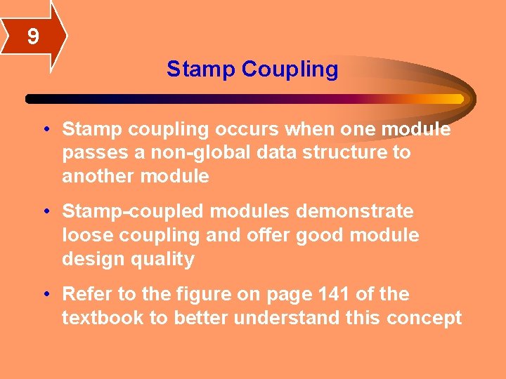 9 Stamp Coupling • Stamp coupling occurs when one module passes a non-global data 9 Stamp Coupling • Stamp coupling occurs when one module passes a non-global data