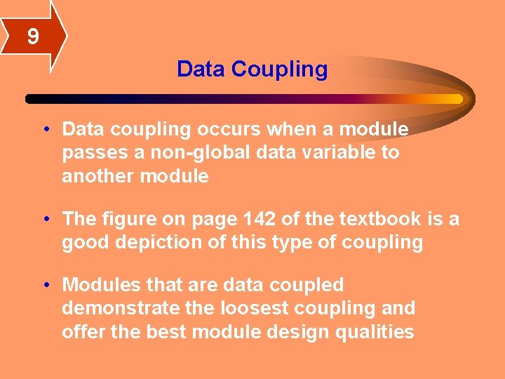 9 Data Coupling • Data coupling occurs when a module passes a non-global data 9 Data Coupling • Data coupling occurs when a module passes a non-global data