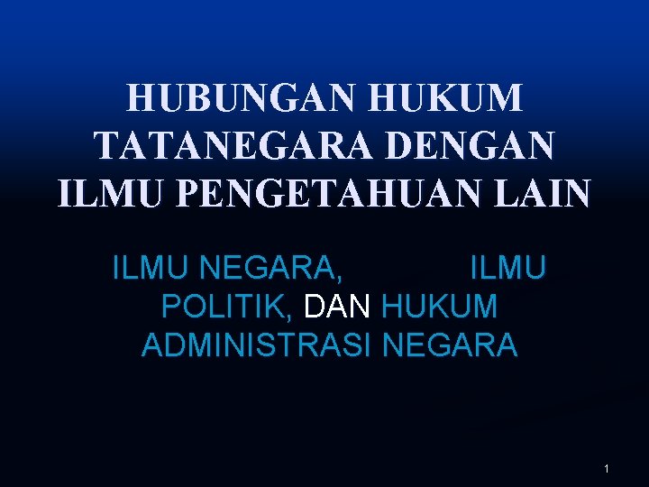 HUBUNGAN HUKUM TATANEGARA DENGAN ILMU PENGETAHUAN LAIN ILMU NEGARA, ILMU POLITIK, DAN HUKUM ADMINISTRASI