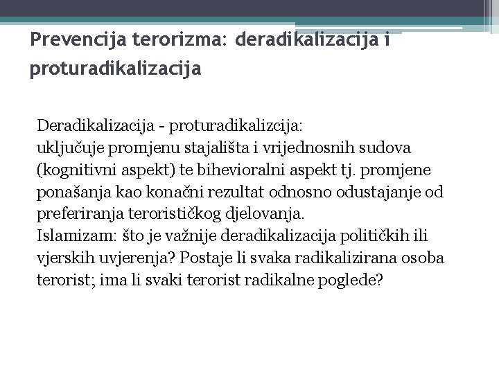 Prevencija terorizma: deradikalizacija i proturadikalizacija Deradikalizacija - proturadikalizcija: uključuje promjenu stajališta i vrijednosnih sudova Prevencija terorizma: deradikalizacija i proturadikalizacija Deradikalizacija - proturadikalizcija: uključuje promjenu stajališta i vrijednosnih sudova
