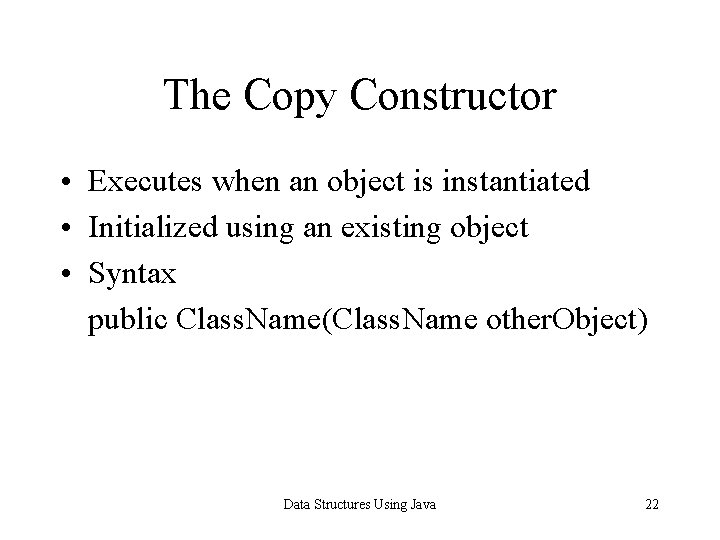 The Copy Constructor • Executes when an object is instantiated • Initialized using an