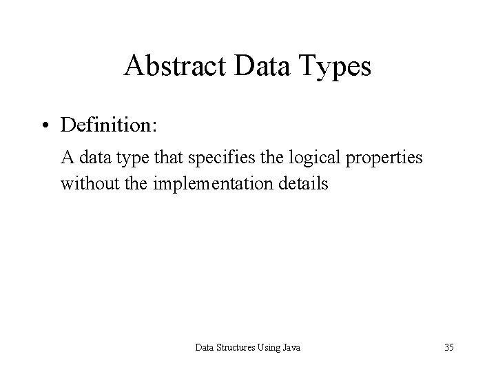 Abstract Data Types • Definition: A data type that specifies the logical properties without