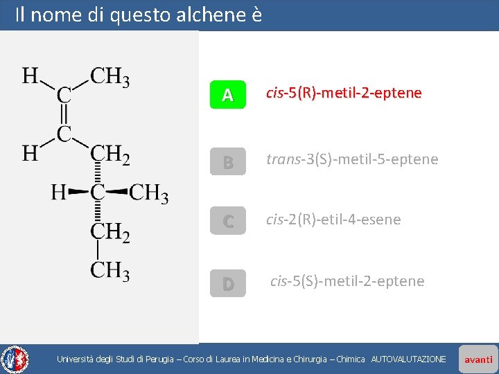 Il nome di questo alchene è A cis-5(R)-metil-2 -eptene B trans-3(S)-metil-5 -eptene C cis-2(R)-etil-4