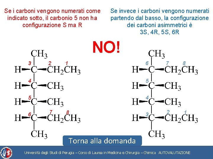 Se i carboni vengono numerati come indicato sotto, il carbonio 5 non ha configurazione