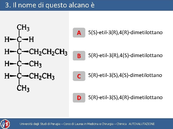 3. Il nome di questo alcano è A 5(S)-etil-3(R), 4(R)-dimetilottano B 5(R)-etil-3(R), 4(S)-dimetilottano C