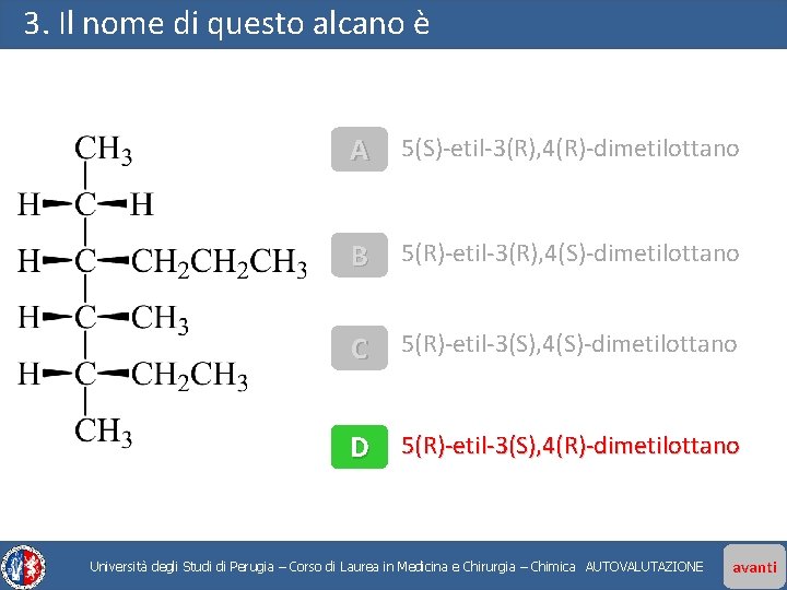 3. Il nome di questo alcano è A 5(S)-etil-3(R), 4(R)-dimetilottano B 5(R)-etil-3(R), 4(S)-dimetilottano C