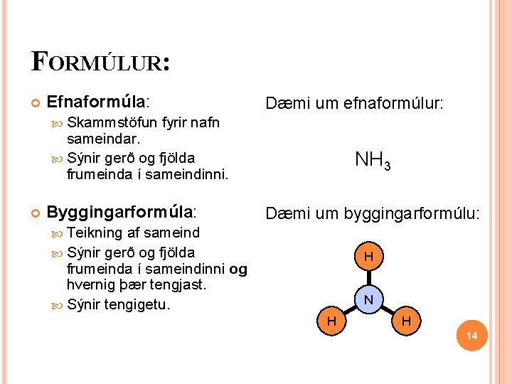 FORMÚLUR: Efnaformúla: Skammstöfun Dæmi um efnaformúlur: fyrir nafn sameindar. Sýnir gerð og fjölda frumeinda FORMÚLUR: Efnaformúla: Skammstöfun Dæmi um efnaformúlur: fyrir nafn sameindar. Sýnir gerð og fjölda frumeinda