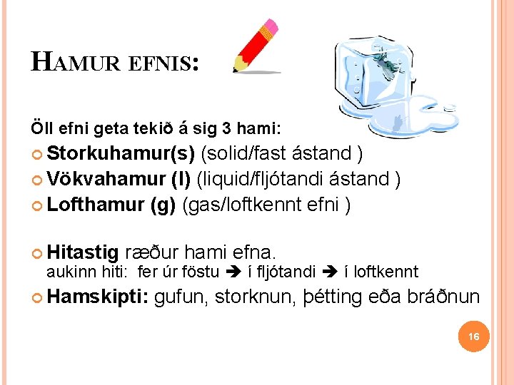 HAMUR EFNIS: Öll efni geta tekið á sig 3 hami: Storkuhamur(s) (solid/fast ástand ) HAMUR EFNIS: Öll efni geta tekið á sig 3 hami: Storkuhamur(s) (solid/fast ástand )