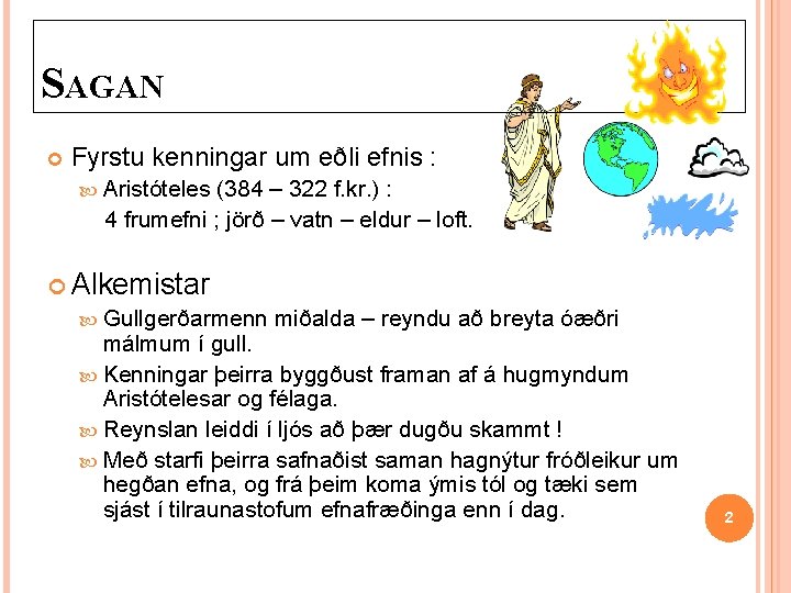 SAGAN Fyrstu kenningar um eðli efnis : Aristóteles (384 – 322 f. kr. ) SAGAN Fyrstu kenningar um eðli efnis : Aristóteles (384 – 322 f. kr. )
