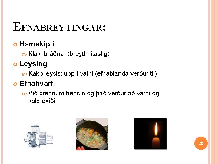 EFNABREYTINGAR: Hamskipti: Klaki Leysing: Kakó bráðnar (breytt hitastig) leysist upp í vatni (efnablanda verður EFNABREYTINGAR: Hamskipti: Klaki Leysing: Kakó bráðnar (breytt hitastig) leysist upp í vatni (efnablanda verður