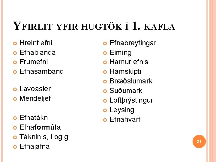 YFIRLIT YFIR HUGTÖK Í 1. KAFLA Hreint efni Efnablanda Frumefni Efnasamband Lavoasier Mendeljef Efnatákn YFIRLIT YFIR HUGTÖK Í 1. KAFLA Hreint efni Efnablanda Frumefni Efnasamband Lavoasier Mendeljef Efnatákn