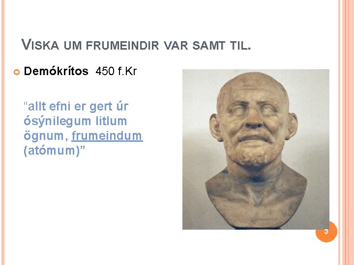 VISKA UM FRUMEINDIR VAR SAMT TIL. Demókrítos 450 f. Kr “allt efni er gert VISKA UM FRUMEINDIR VAR SAMT TIL. Demókrítos 450 f. Kr “allt efni er gert