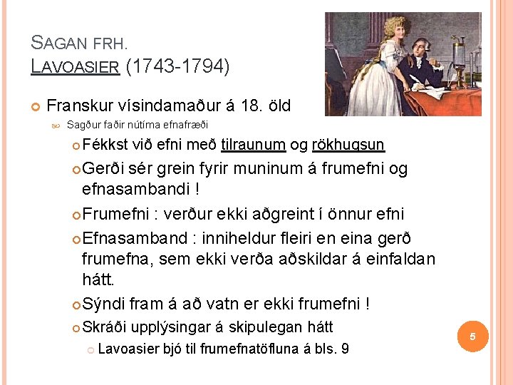 SAGAN FRH. LAVOASIER (1743 -1794) Franskur vísindamaður á 18. öld Sagður faðir nútíma efnafræði SAGAN FRH. LAVOASIER (1743 -1794) Franskur vísindamaður á 18. öld Sagður faðir nútíma efnafræði