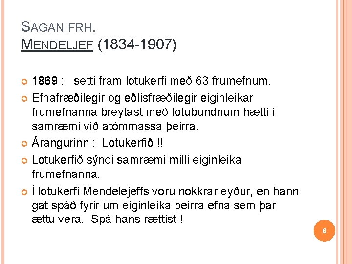 SAGAN FRH. MENDELJEF (1834 -1907) 1869 : setti fram lotukerfi með 63 frumefnum. Efnafræðilegir SAGAN FRH. MENDELJEF (1834 -1907) 1869 : setti fram lotukerfi með 63 frumefnum. Efnafræðilegir