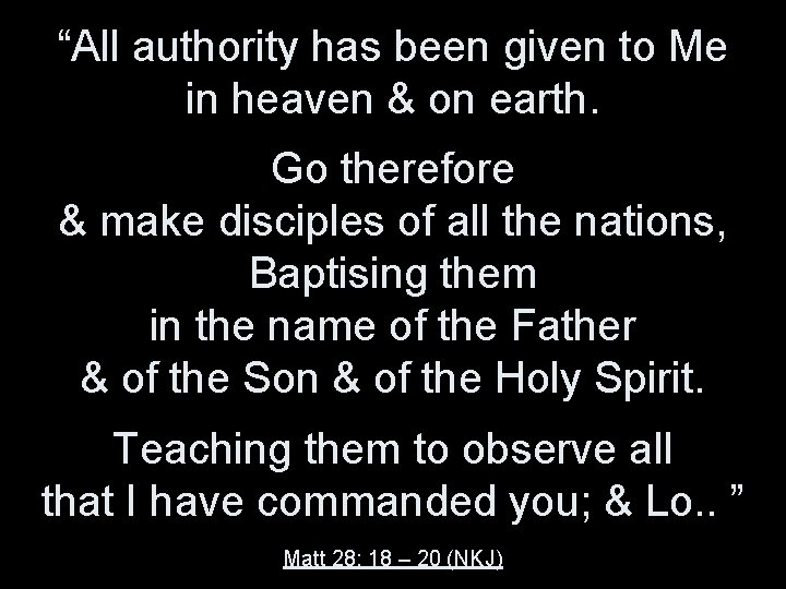 “All authority has been given to Me in heaven & on earth. Go therefore