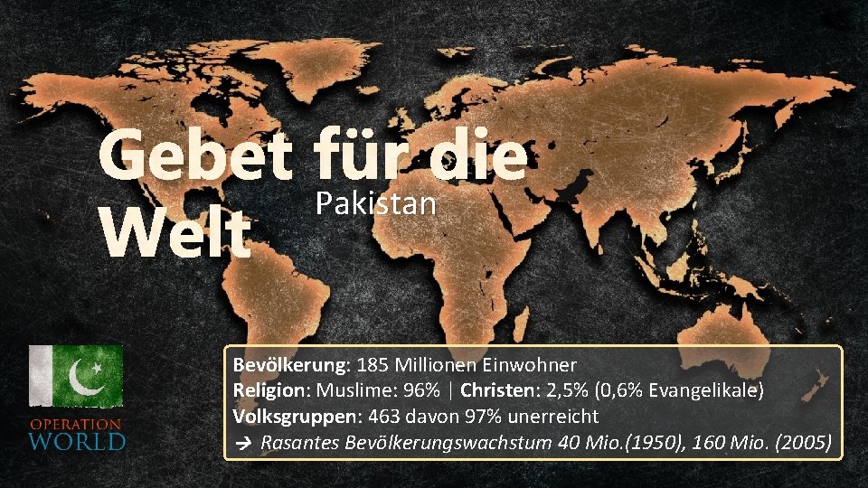 Gebet Pakistan für die Welt Bevölkerung: 185 Millionen Einwohner Religion: Muslime: 96% | Christen: