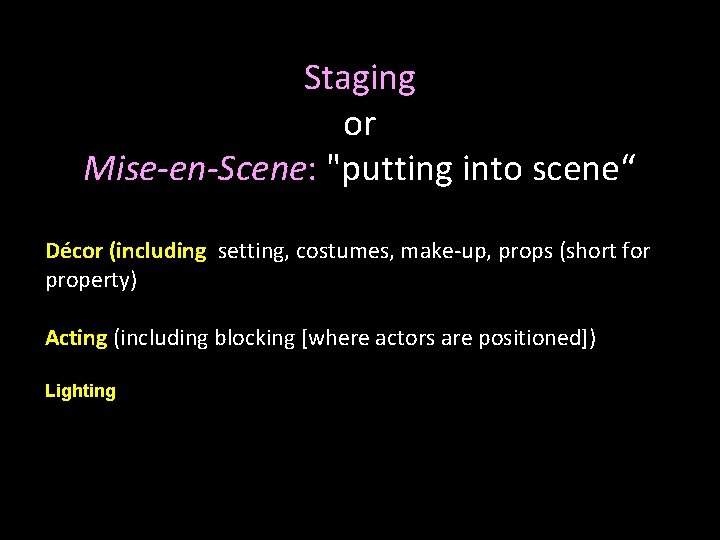 Staging or Mise-en-Scene: "putting into scene“ Décor (including setting, costumes, make-up, props (short for