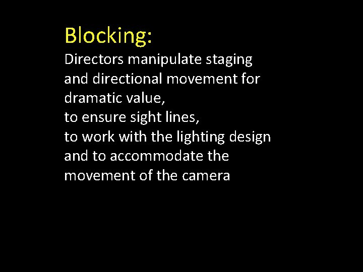 Blocking: Directors manipulate staging and directional movement for dramatic value, to ensure sight lines,