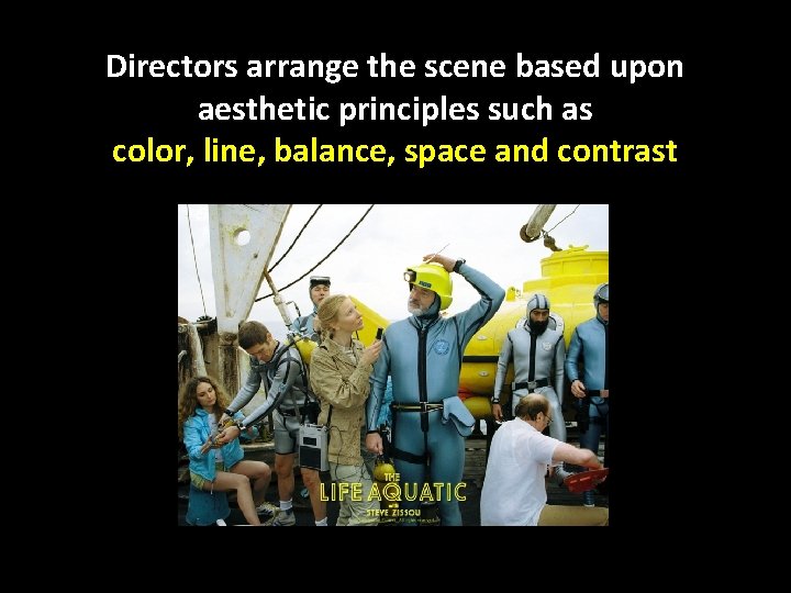 Directors arrange the scene based upon aesthetic principles such as color, line, balance, space