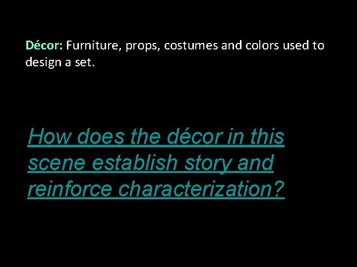 Décor: Furniture, props, costumes and colors used to design a set. How does the