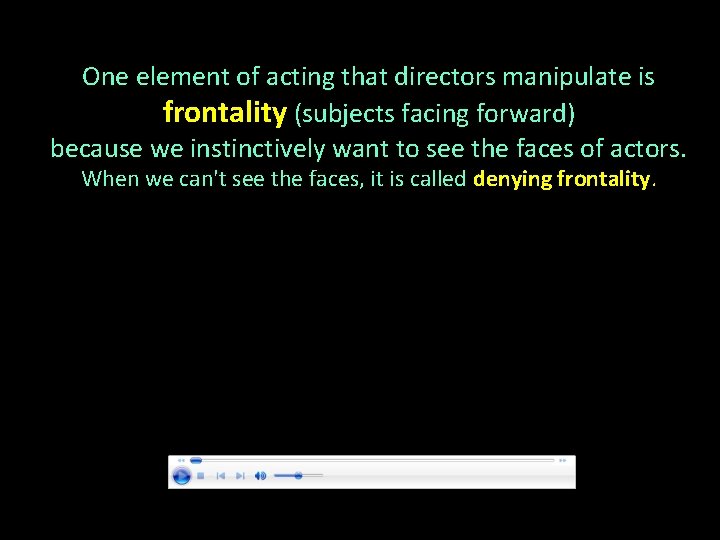 One element of acting that directors manipulate is frontality (subjects facing forward) because we