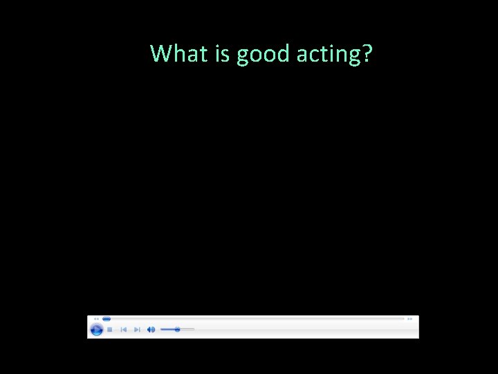 What is good acting? 7 