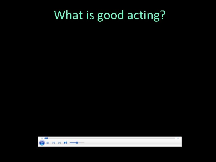 What is good acting? 8 
