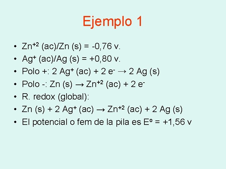 Ejemplo 1 • • Zn+2 (ac)/Zn (s) = -0, 76 v. Ag+ (ac)/Ag (s)