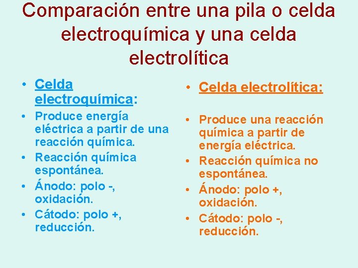 Comparación entre una pila o celda electroquímica y una celda electrolítica • Celda electroquímica: