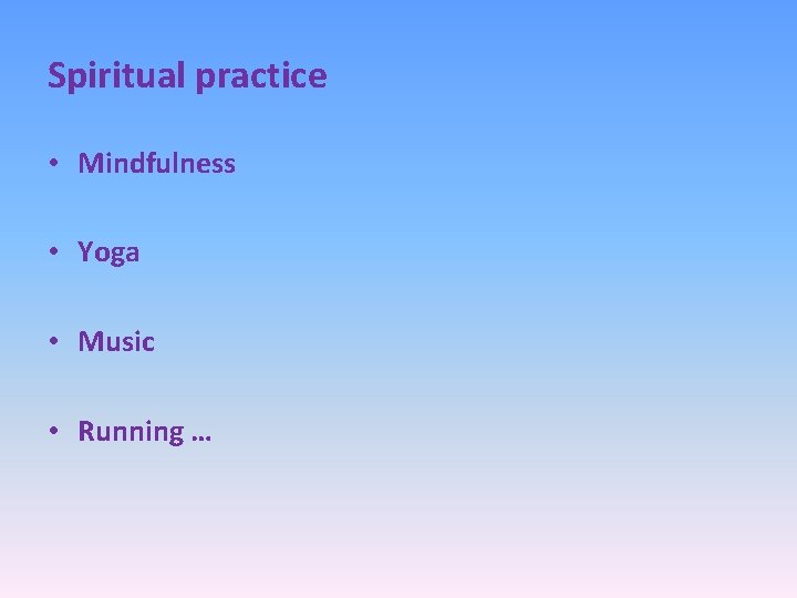 Spiritual practice • Mindfulness • Yoga • Music • Running … 