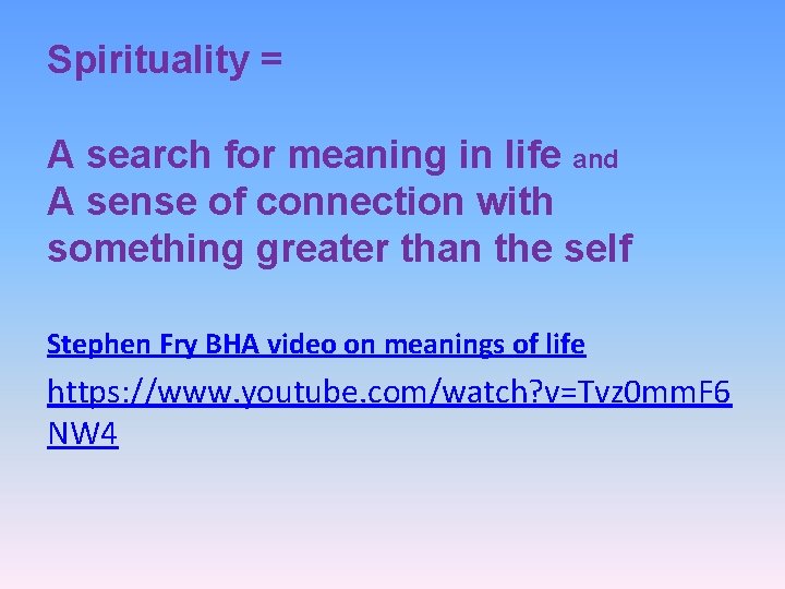 Spirituality = A search for meaning in life and A sense of connection with