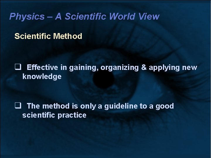 Physics – A Scientific World View Scientific Method Effective in gaining, organizing & applying Physics – A Scientific World View Scientific Method Effective in gaining, organizing & applying