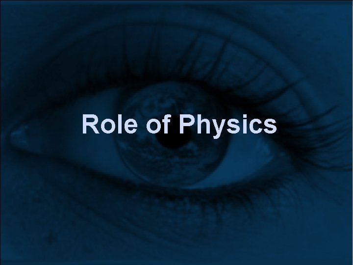 Role of Physics Role of Physics