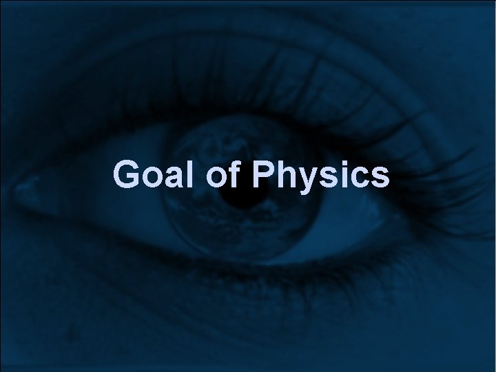 Goal of Physics Goal of Physics