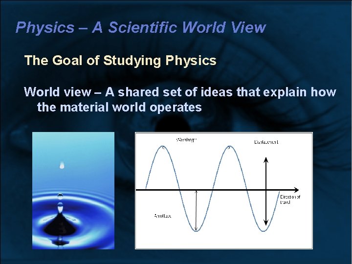 Physics – A Scientific World View The Goal of Studying Physics World view – Physics – A Scientific World View The Goal of Studying Physics World view –