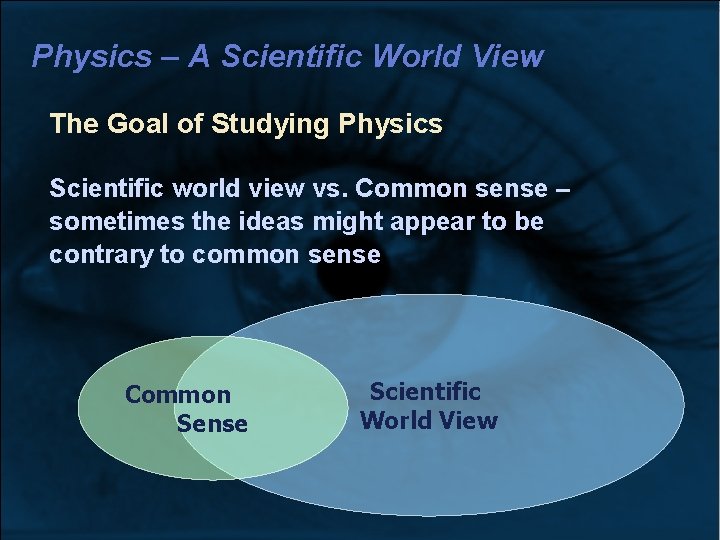 Physics – A Scientific World View The Goal of Studying Physics Scientific world view Physics – A Scientific World View The Goal of Studying Physics Scientific world view