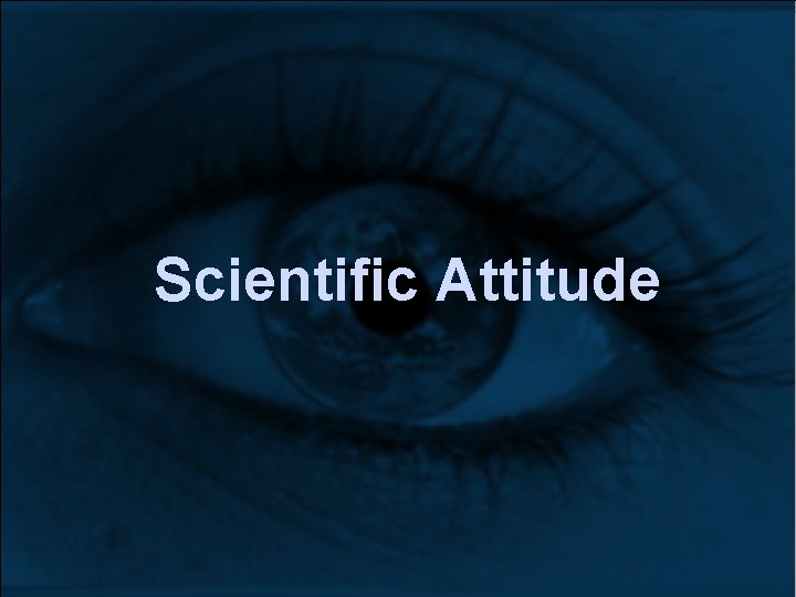 Scientific Attitude Scientific Attitude