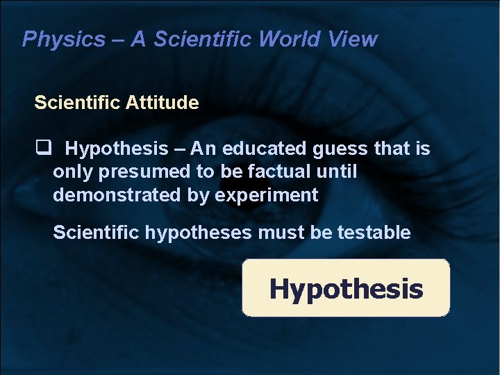Physics – A Scientific World View Scientific Attitude Hypothesis – An educated guess that Physics – A Scientific World View Scientific Attitude Hypothesis – An educated guess that